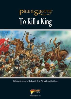 To Kill a King: Fighting the Battles of the English Civil War with Model Soldiers (Paperback)