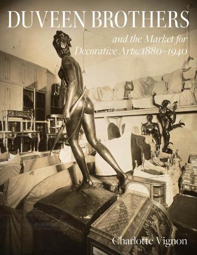 Duveen Brothers and the Market for Decorative Arts, 1880-1940 (Hardback)