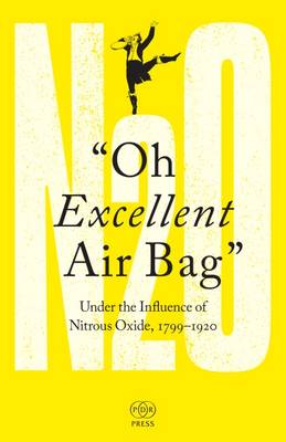 Oh Excellent Air Bag: Under the Influence of Nitrous Oxide, 1799-1920 (Paperback)