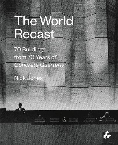The World Recast: 70 Buildings from 70 Years of Concrete Quarterly (Paperback)