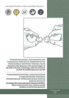 "PSYCHOPHYSIOLOGICAL, PSYCHOLOGICAL AND PEDAGOGICAL PROBLEMS OF FORMATION OF THE PROFESSIONALLY IMPORTANT PERSONAL TRAITS" Resolution of the XIX session of the sectoral Congress of the IASHE in the field of Psychology, within the framework of which the analytical discussion was held (Paperback)