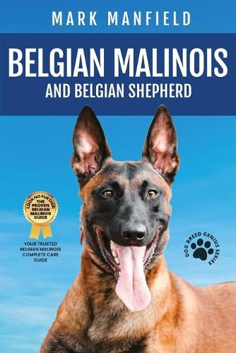 Belgian Malinois and Belgian Shepherd: Belgian Malinois and Belgian Shepherd Bible Includes Belgian Malinois Training, Belgian Sheepdog, Puppies, Belgian Tervuren, Groenendael, & More! (Paperback)
