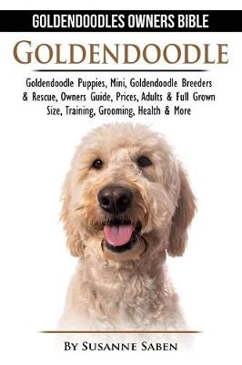 Goldendoodle: Goldendoodle Owners Bible: Goldendoodle Puppies, Mini, Goldendoodle Breeders & Rescue, Owners Guide, Prices, Adults & Full Grown Size, Training, Grooming, Health, & More (Paperback)