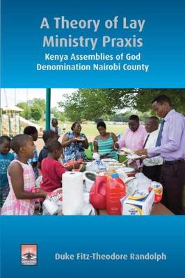 A Theory of Lay Ministry Praxis: Kenya Assemblies of God Denomination Nairobi County (Paperback)