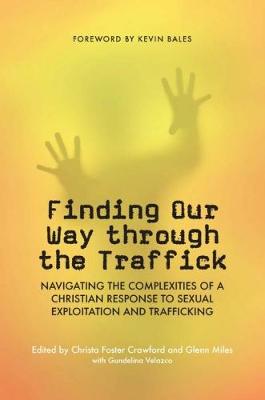 Finding Our Way Through the Traffick: Navigating the Complexities of a Christian Response to Sexual Exploitation and Trafficking (Paperback)