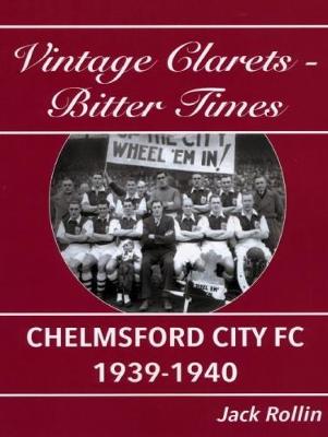 Chelmsford City FC 1939-1940: Vintage Clarets - Bitter Times (Paperback)