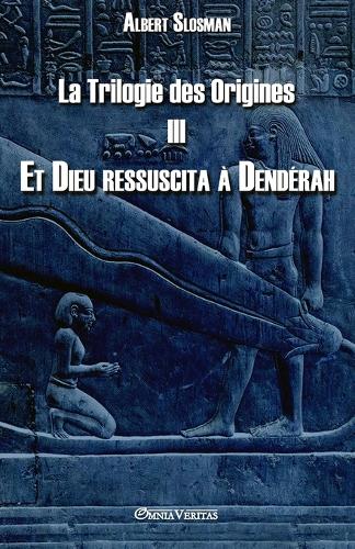 La Trilogie Des Origines III - Et Dieu Ressuscita Dend rah - La Trilogie Des Origines III (Paperback)