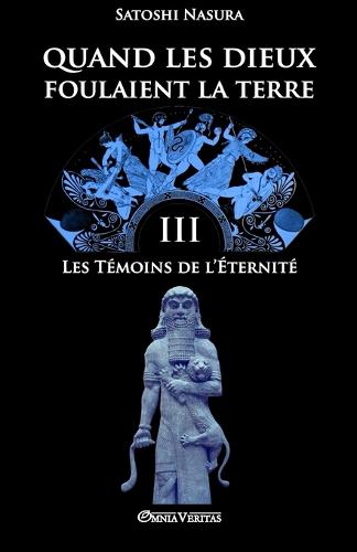 Quand Les Dieux Foulaient La Terre III: Les Temoins de L'Eternite - Quand Les Dieux Foulaient La Terre III (Paperback)