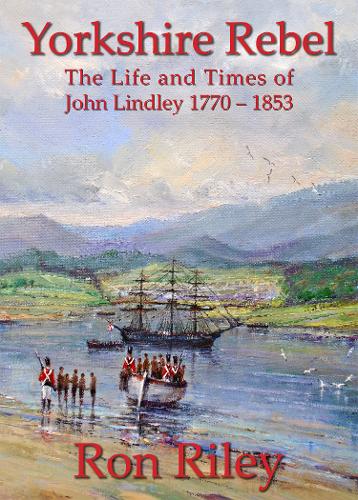 Yorkshire Rebel: The Life and Times of John Lindley 1770 - 1853 (Hardback)