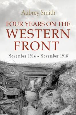 Four Years on the Western Front: Being the Experiences of a Ranker in the London Rifle Brigade, 4th, 3rd and 56th Divisions (Paperback)