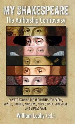 My Shakespeare: The Authorship Controversy: Experts examine the arguments for Bacon, Neville, Oxford, Marlowe, Mary Sidney, Shakspere, and Shakespeare. (Hardback)