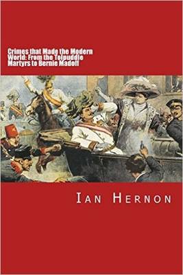 Crimes That Made the Modern World: From the Tolpuddle Martyrs to Bernie Madoff (Paperback)