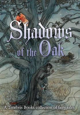 Shadows of the Oak: A Tenebris Books Collection of Fairy Tales (Hardback)