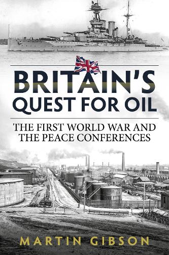 Britain'S Quest for Oil: The First World War and the Peace Conferences - Wolverhampton Military Studies (Hardback)