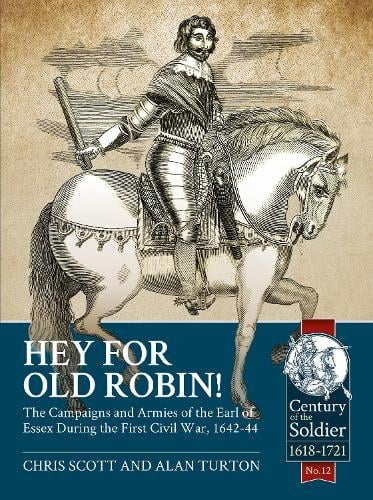 Hey for Old Robin!: The Campaigns and Armies of the Earl of Essex During the First Civil War, 1642-44 - Century of the Soldier (Paperback)