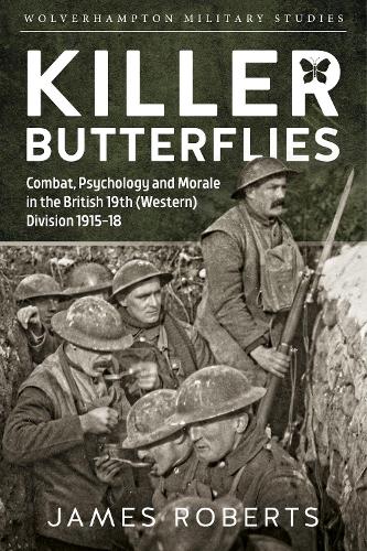 Killer Butterflies: Combat, Psychology and Morale in the British 19th (Western) Division 1915-18 - Wolverhampton Military Studies (Hardback)