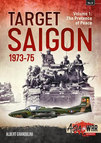 Target Saigon 1973-75 Volume 1: The Fall of South Vietnam - Asia@War (Paperback)