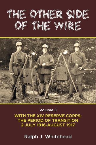 The Other Side of the Wire Volume 3: With the XIV Reserve Corps: the Period of Transition 2 July 1916-August 1917 (Hardback)