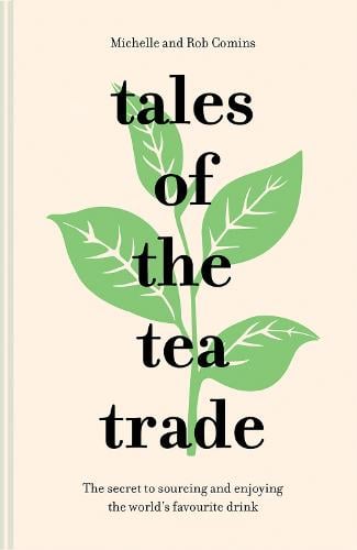 Tales of the Tea Trade: The secret to sourcing and enjoying the world's favourite drink (Hardback)