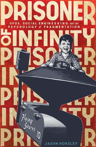 Prisoner of Infinity: UFOs, Social Engineering, and the Psychology of Fragmentation (Paperback)