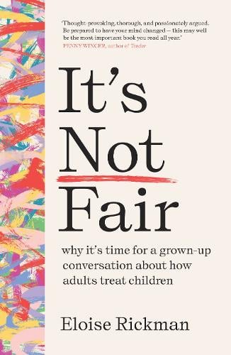 It’s Not Fair: why it’s time for a grown-up conversation about how adults treat children (Paperback)