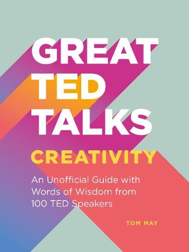Great TED Talks: Creativity: An Unofficial Guide with Words of Wisdom from 100 Ted Speakers (Paperback)