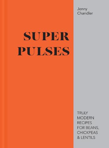 Super Pulses: Truly modern recipes for beans, chickpeas & lentils (Hardback)