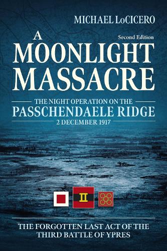 A Moonlight Massacre: The Night Operation on the Passchendaele Ridge, 2 December 1917. the Forgotten Last Act of the Third Battle of Ypres (Paperback)