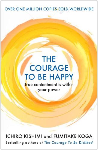 The Courage to be Happy: True Contentment Is Within Your Power - Courage To series (Hardback)
