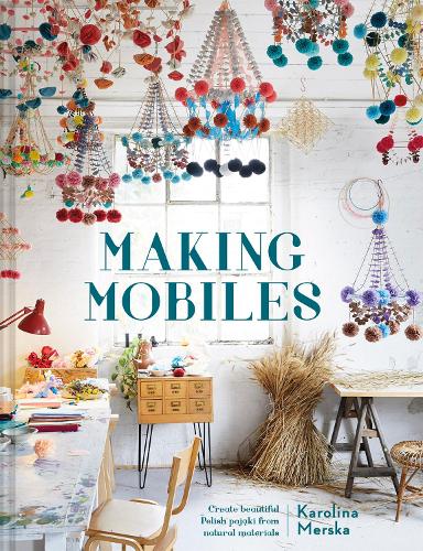 Making Mobiles: Create beautiful Polish pajaki from natural materials (Hardback)