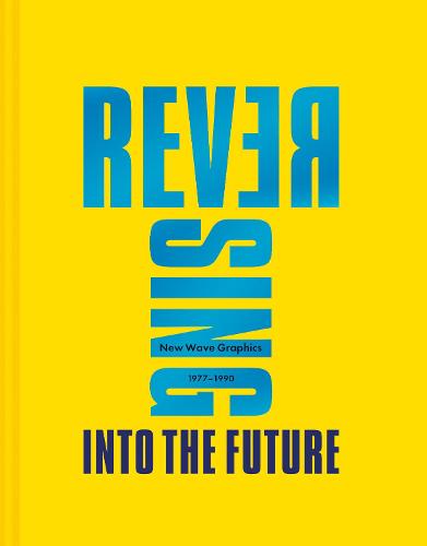 Reversing Into The Future: New Wave Graphics 1977-1990 (Hardback)