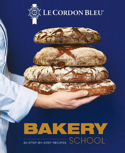 Le Cordon Bleu Bakery School: 80 step-by-step recipes explained by the chefs of the famous French culinary school (Hardback)