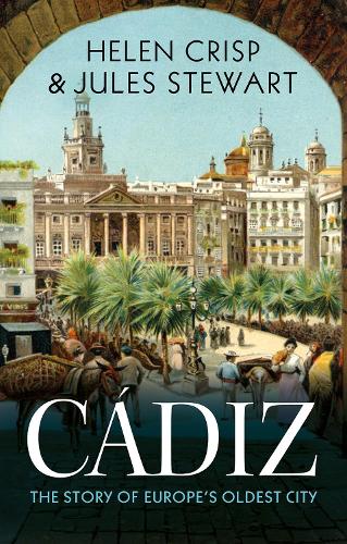Cádiz: The Story of Europe's Oldest City (Hardback)