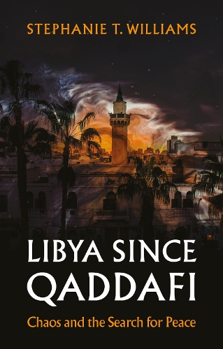 Libya Since Qaddafi: Chaos and the Search for Peace (Hardback)