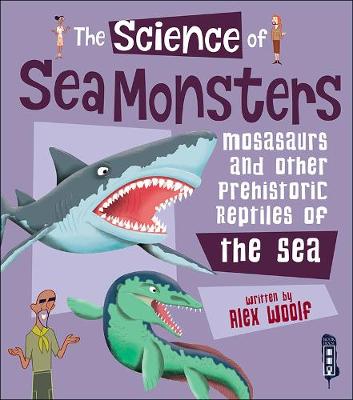 The Science of Sea Monsters: Mosasaurs and other Prehistoric Reptiles of the Sea - The Science Of... (Paperback)