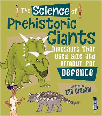 The Science of Prehistoric Giants: Dinosaurs That Used Size and Armour for Defence - The Science Of... (Hardback)