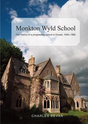 Monkton Wyld School: The History of a Progressive School in Dorset - 1940-1982 (Paperback)