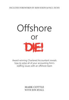Offshore or Die!: Award Winning Chartered Accountant Reveals How to Solve Al of Your Accounting Firms Staffing Issues with an Offshore Team (Paperback)