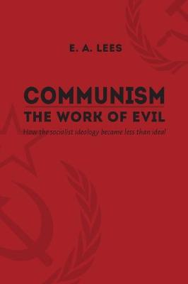 Communism The Work of Evil: How the Social Ideology became less than ideal (Paperback)
