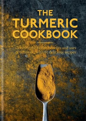The Turmeric Cookbook: Discover the health benefits and uses of turmeric with 50 delicious recipes (Hardback)