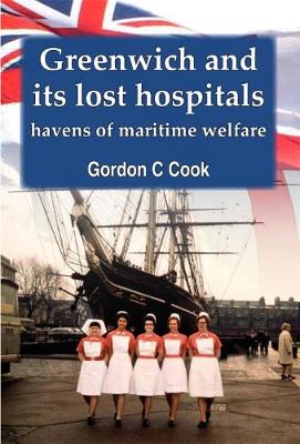 Greenwich and its Lost Hospitals: Havens of Maritime Welfare (Hardback)
