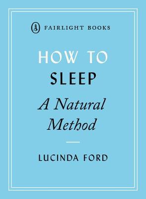 How to Sleep: A Natural Method: easy-to-use techniques for falling asleep - Fairlight's How to... Modern Living Series (Paperback)