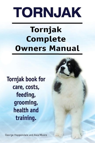 Tornjak. Tornjak Complete Owners Manual. Tornjak book for care, costs, feeding, grooming, health and training. (Paperback)