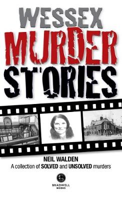 Wessex Murder Stories: A selection of grizzly stories from around Dorset, Hampshire and Wiltshire (Paperback)
