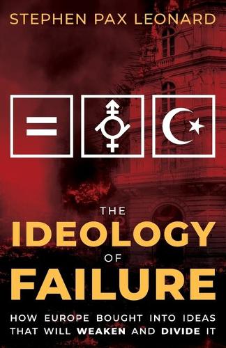 The Ideology of Failure: How Europe Bought Into Ideas That Will Weaken and Divide It (Paperback)