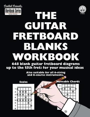 The Guitar Fretboard Blanks Workbook: 648 Blank Guitar Fretboard Diagrams Up to the 15th Fret: For Your Musical Ideas - Workbook FFWB06 (Paperback)