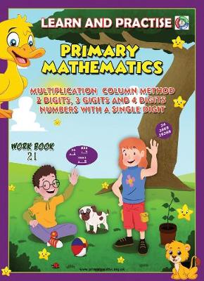 LEARN BY PRACTISE: PRIMARY MATHEMATICS WORKBOOK ~ 21: Multiplication Column Method 2 Digits, 3 Digits and 4 Digits Numbers with a Single Digit. - Learn by Practise 21 (Paperback)
