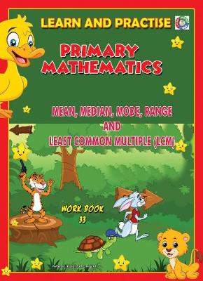 LEARN BY PRACTISE: PRIMARY MATHEMATICS WORKBOOK ~ 33: Mean, Median, Mode, Range and Least Common Multiple (LCM) - Learn by Practise 33 (Paperback)