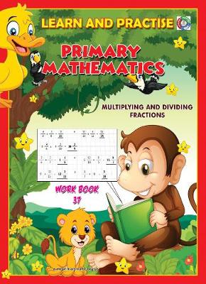 LEARN BY PRACTISE: PRIMARY MATHEMATICS WORKBOOK ~ 37: Multiplying and Dividing Fractions - Learn by Practise 37 (Paperback)