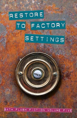 Restore to Factory Settings: Bath Flash Fiction Volume Five - Bath Flash Fiction Award 5 (Paperback)